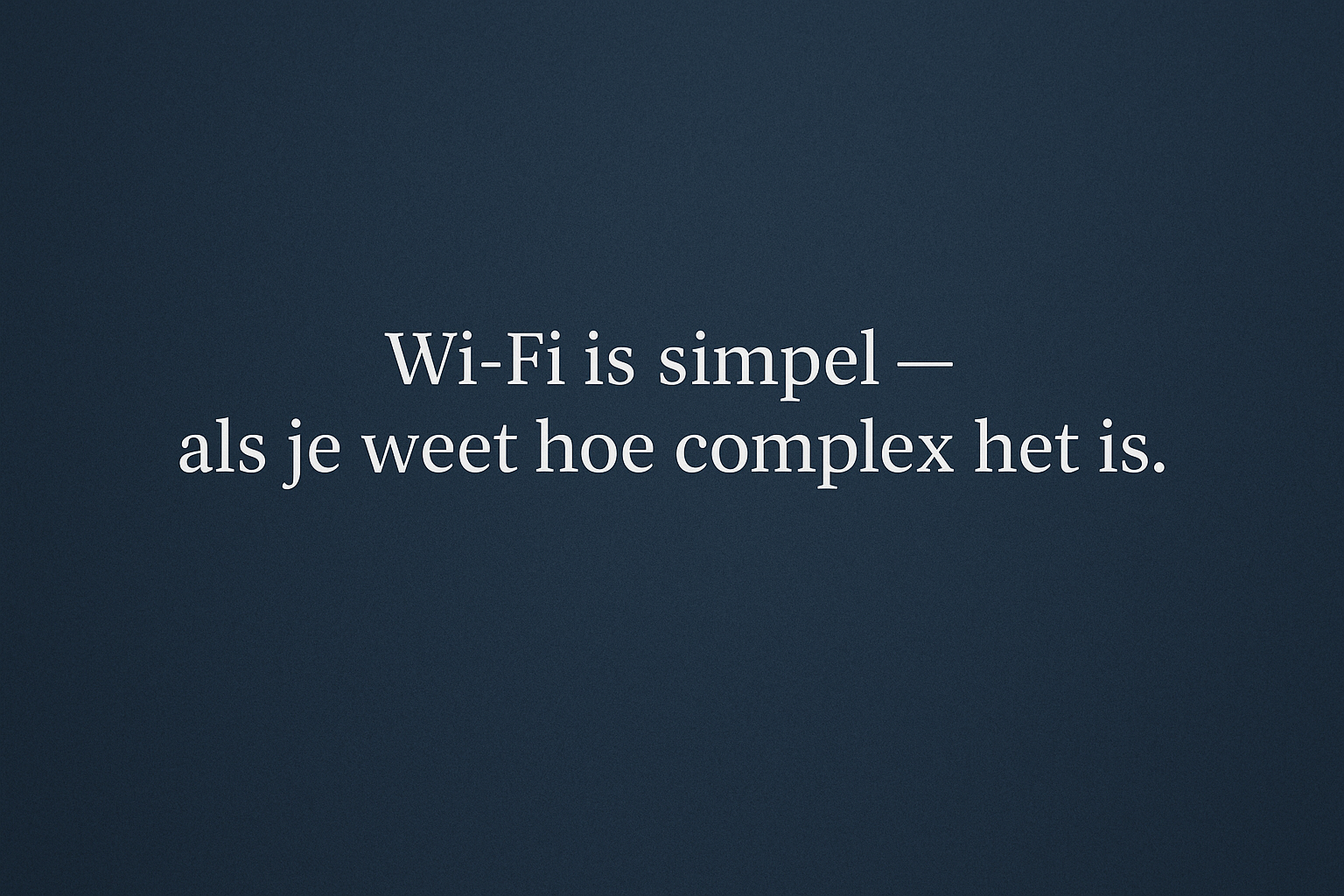 Wi-Fi is simpel – als je weet hoe complex het is
